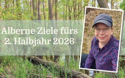 Meine albernen Ziele für das zweite Halbjahr 2026
